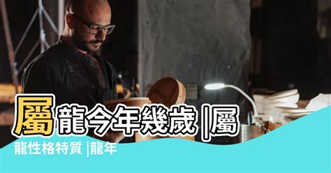 屬龍年份|屬龍今年幾歲｜屬龍民國年次、龍年西元年